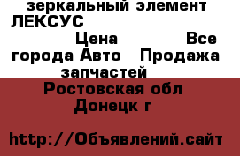 зеркальный элемент ЛЕКСУС 300 330 350 400 RX 2003-2008  › Цена ­ 3 000 - Все города Авто » Продажа запчастей   . Ростовская обл.,Донецк г.